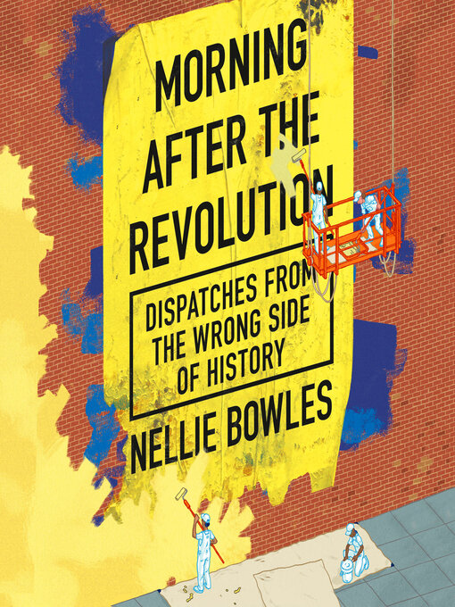 Title details for Morning After the Revolution by Nellie Bowles - Available